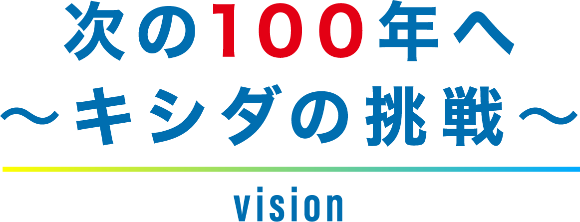次の100周年へ~キシダの挑戦~